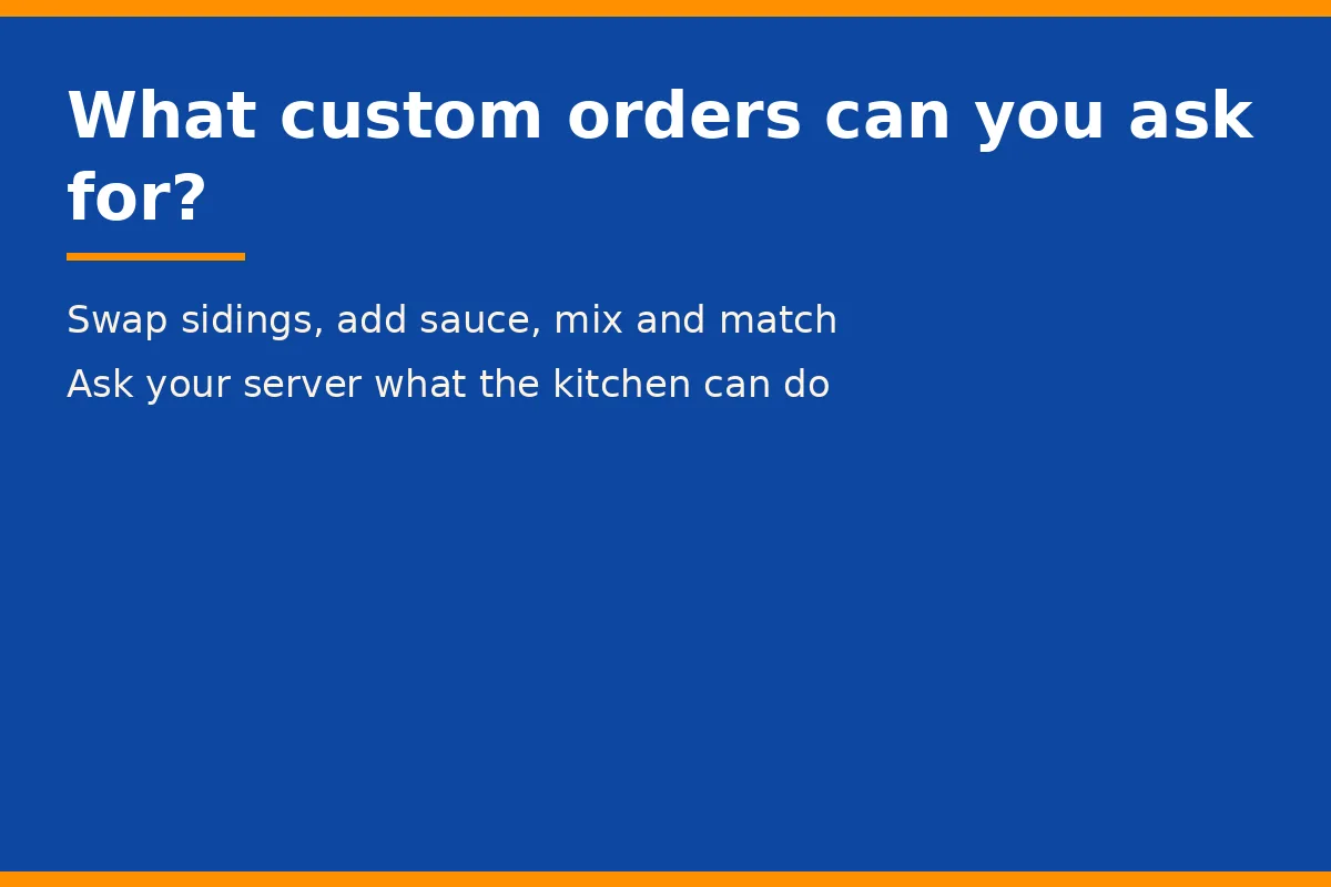 What custom orders can you ask for?