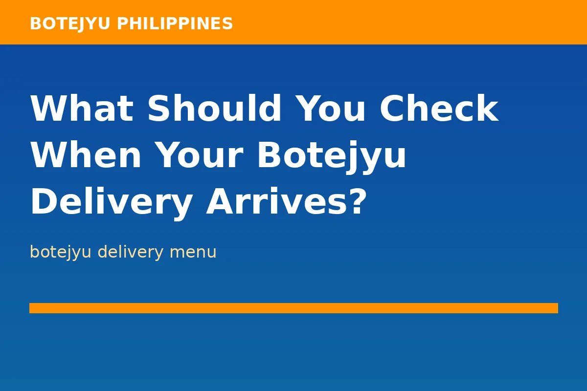 What Should You Check When Your Botejyu Delivery Arrives?