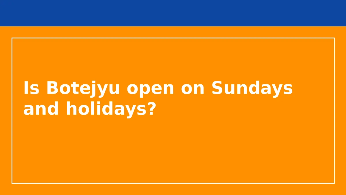 Is Botejyu open on Sundays and holidays?