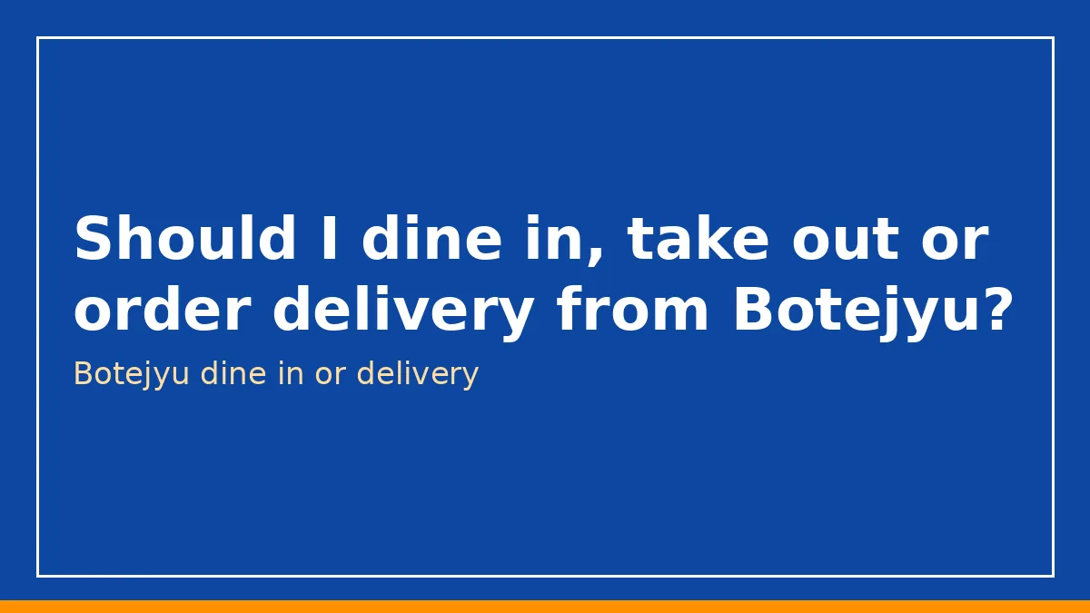 Should I dine in, take out or order delivery from Botejyu?