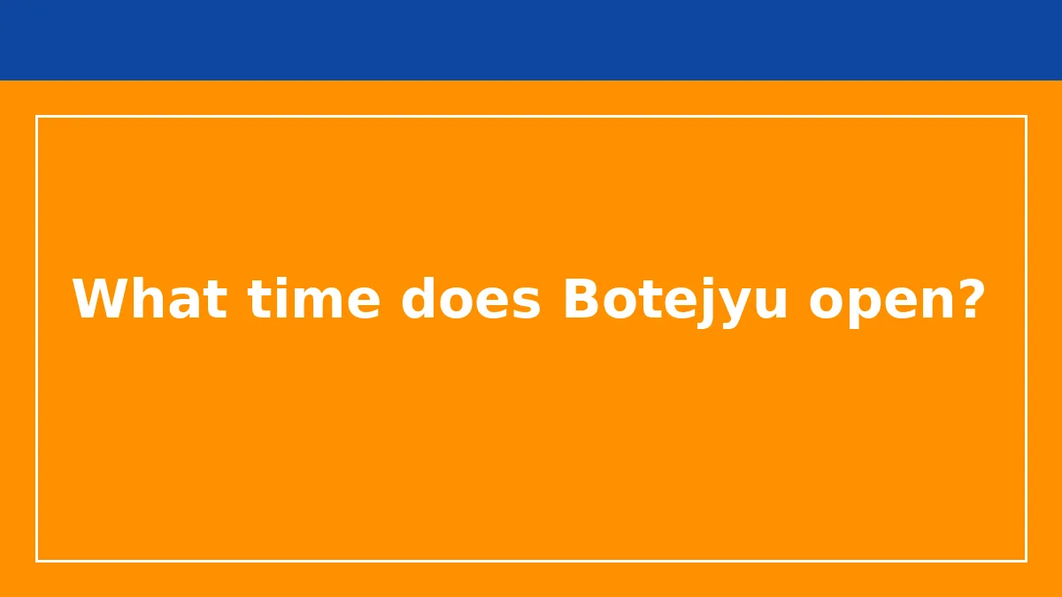 What time does Botejyu open?