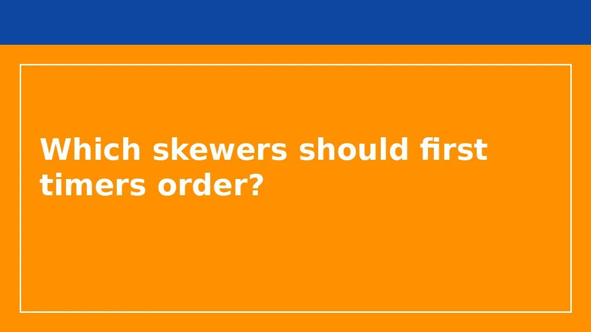 Which skewers should first timers order?
