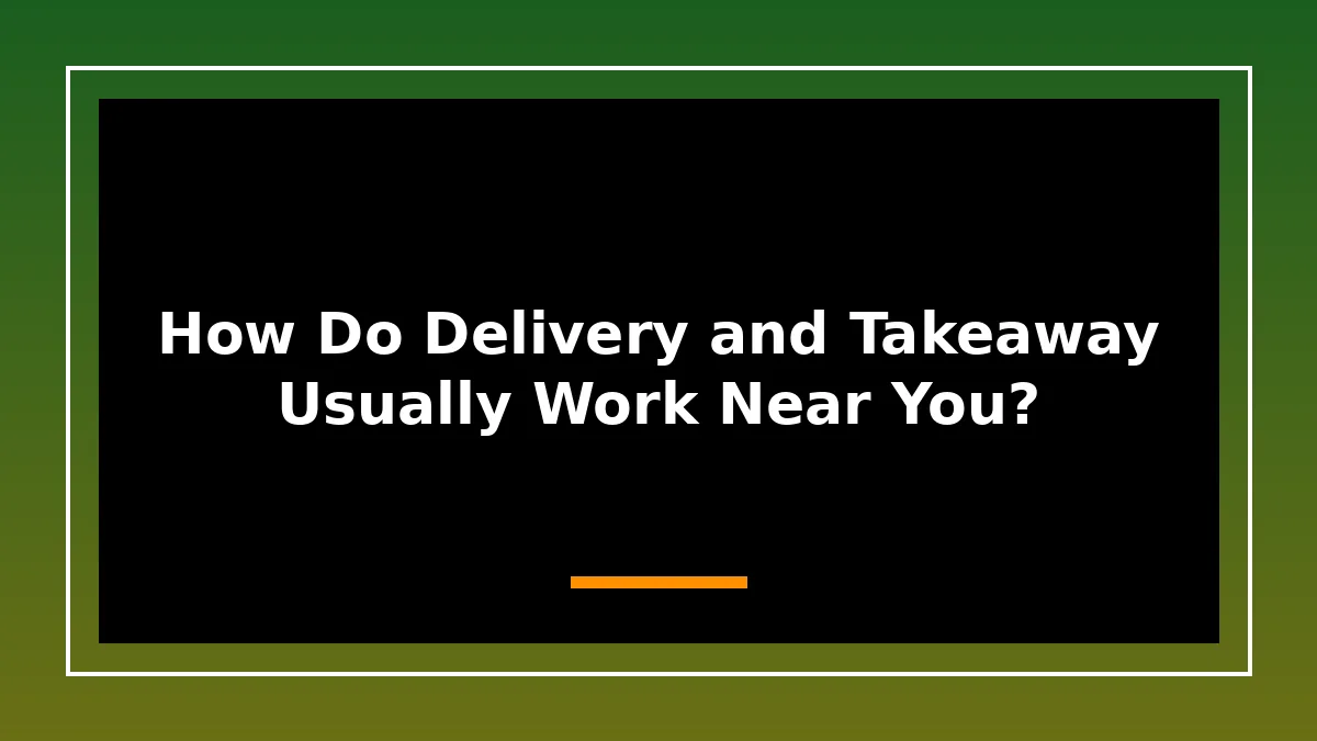 How Do Delivery and Takeaway Usually Work Near You?