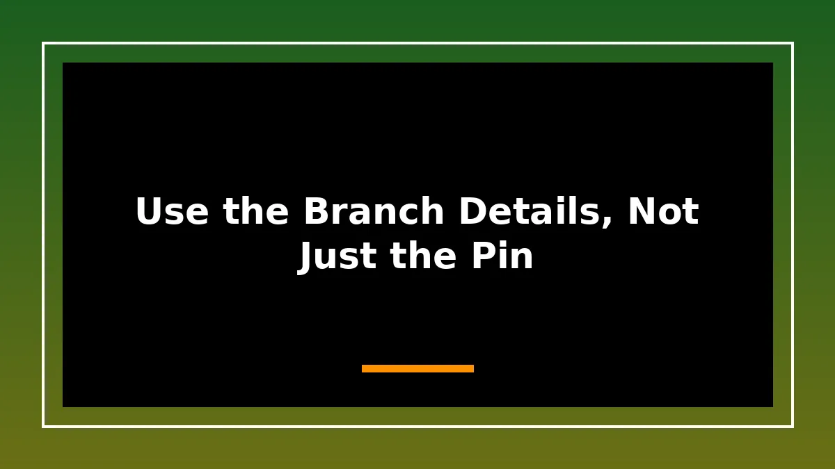 Use the Branch Details, Not Just the Pin
