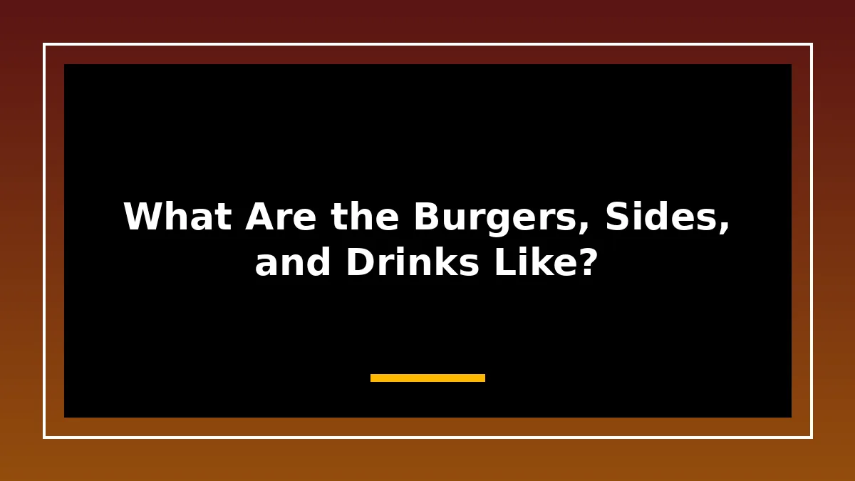 What Are the Burgers, Sides, and Drinks Like?