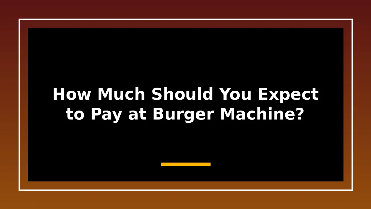 How Much Should You Expect to Pay at Burger Machine?