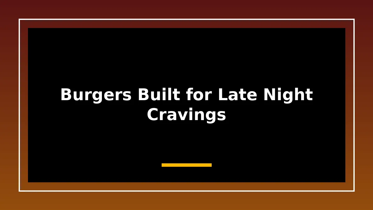 Burgers Built for Late Night Cravings