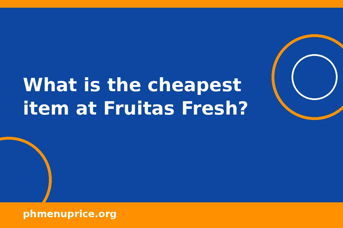What is the cheapest item at Fruitas?