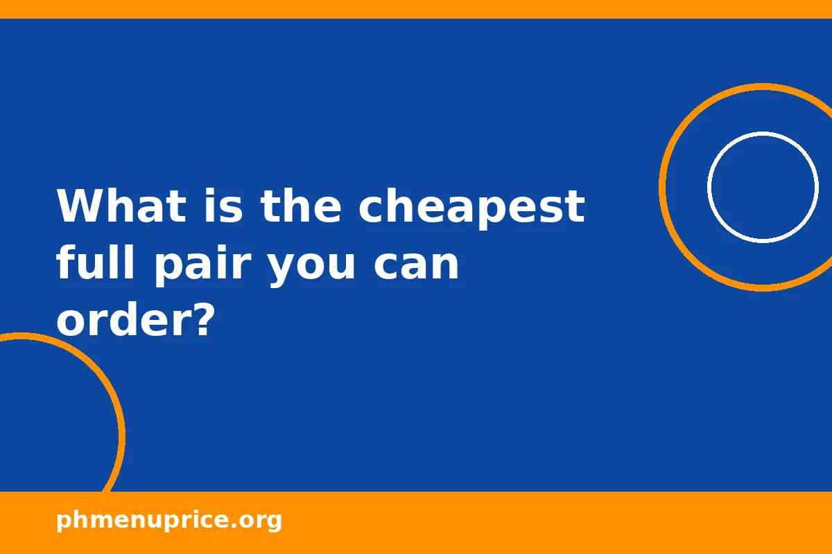 What is the cheapest full pair you can order?