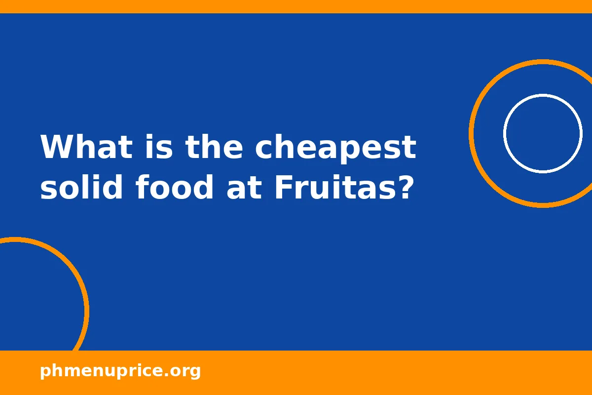 What is the cheapest solid food at Fruitas?