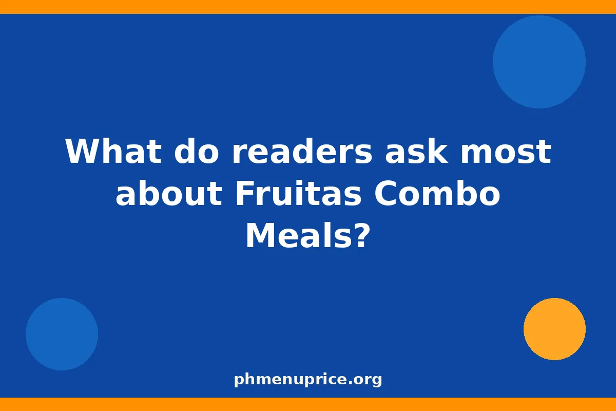 What do readers ask most about Fruitas Combo Meals?