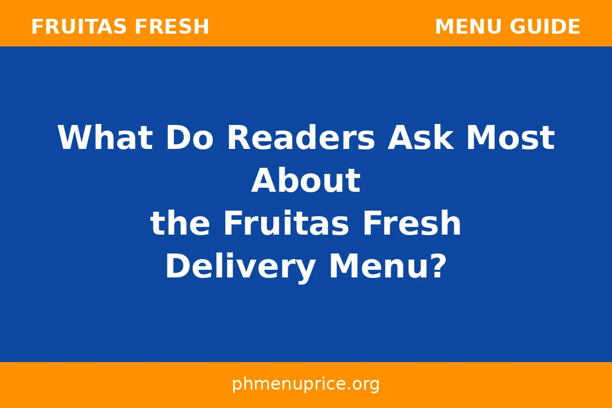 What do readers ask most about the Fruitas Fresh Delivery Menu?