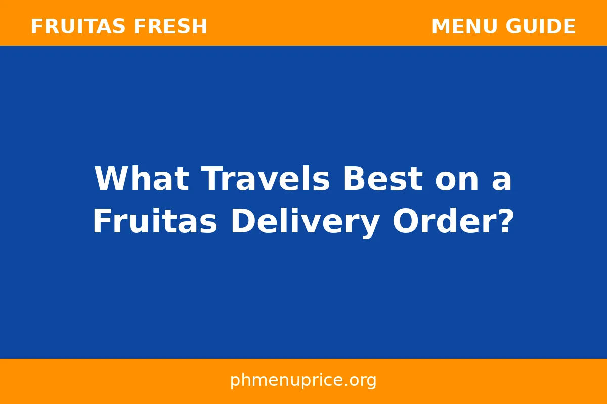 What travels best on a Fruitas delivery order?