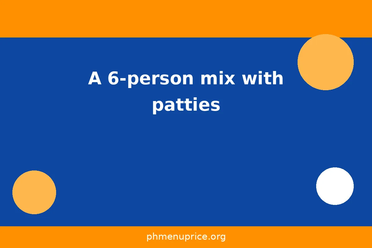 A 6-person mix with patties