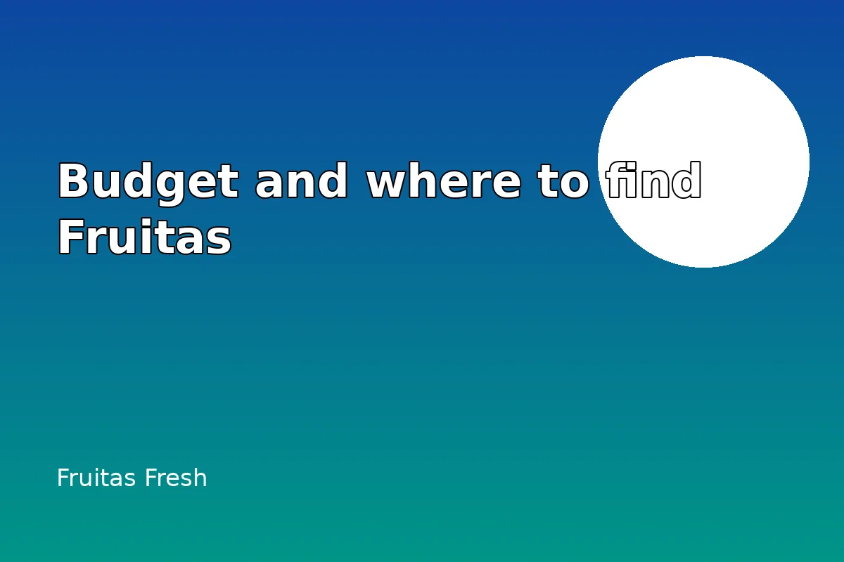 How much should you budget and where can you find Fruitas?