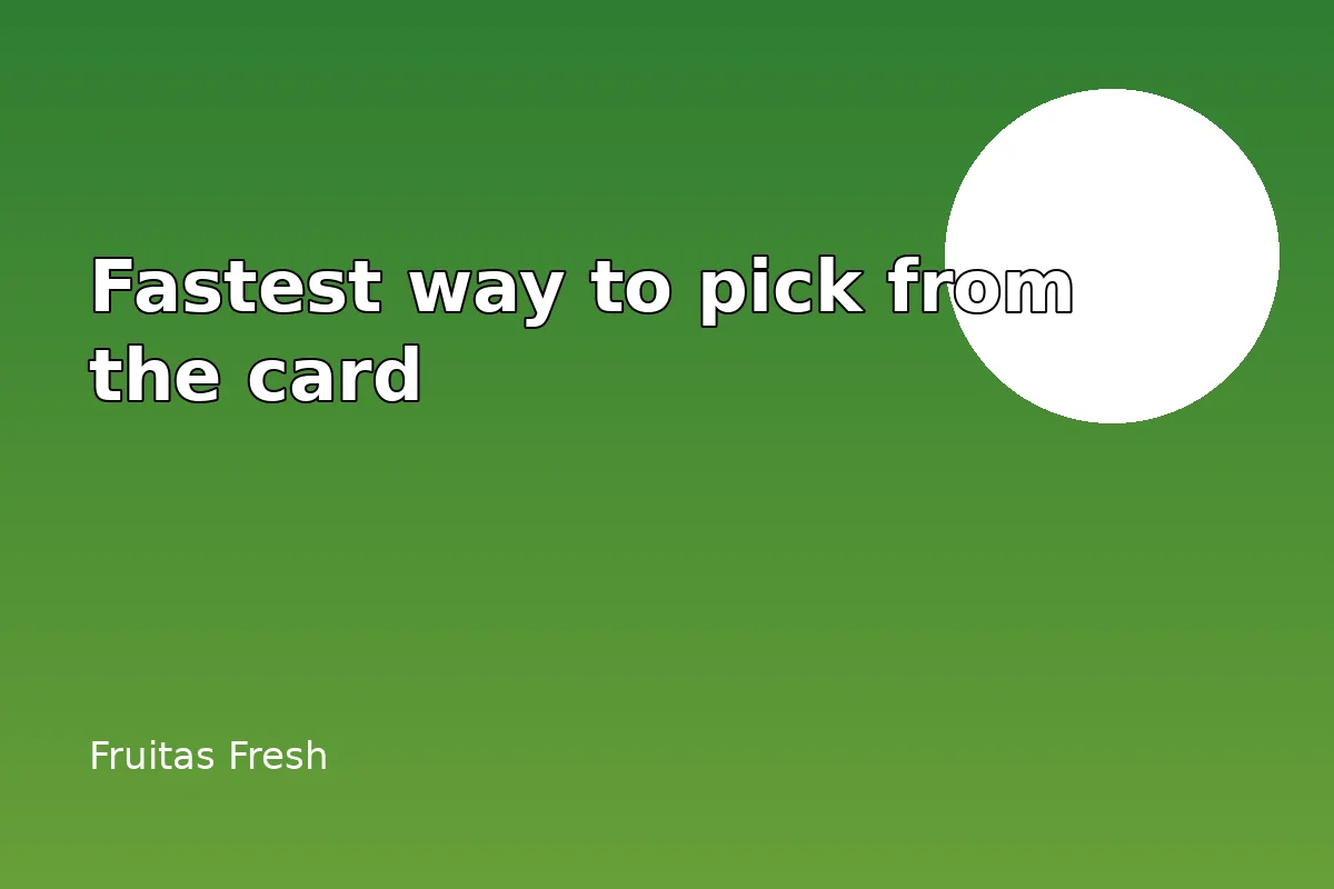 What is the fastest way to pick from the card?
