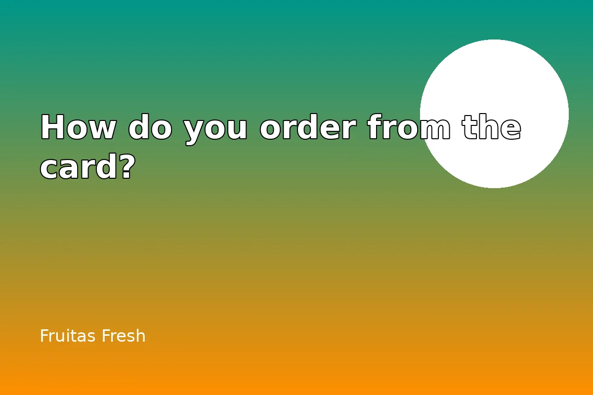 How do you order from the card?