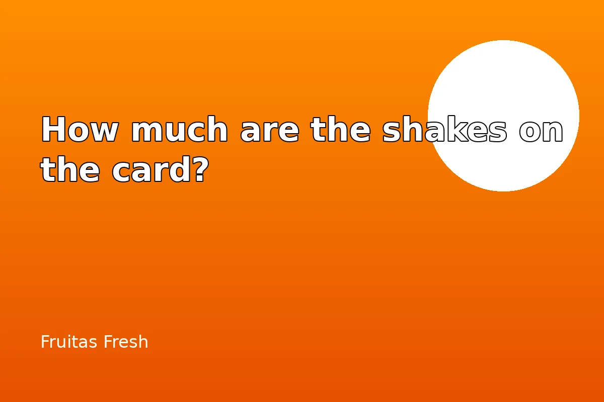 How much are the shakes on the card?