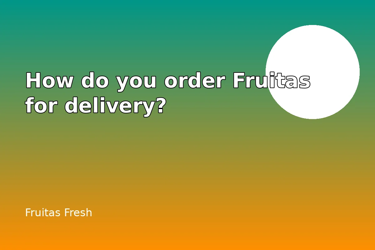 How do you order Fruitas for delivery?