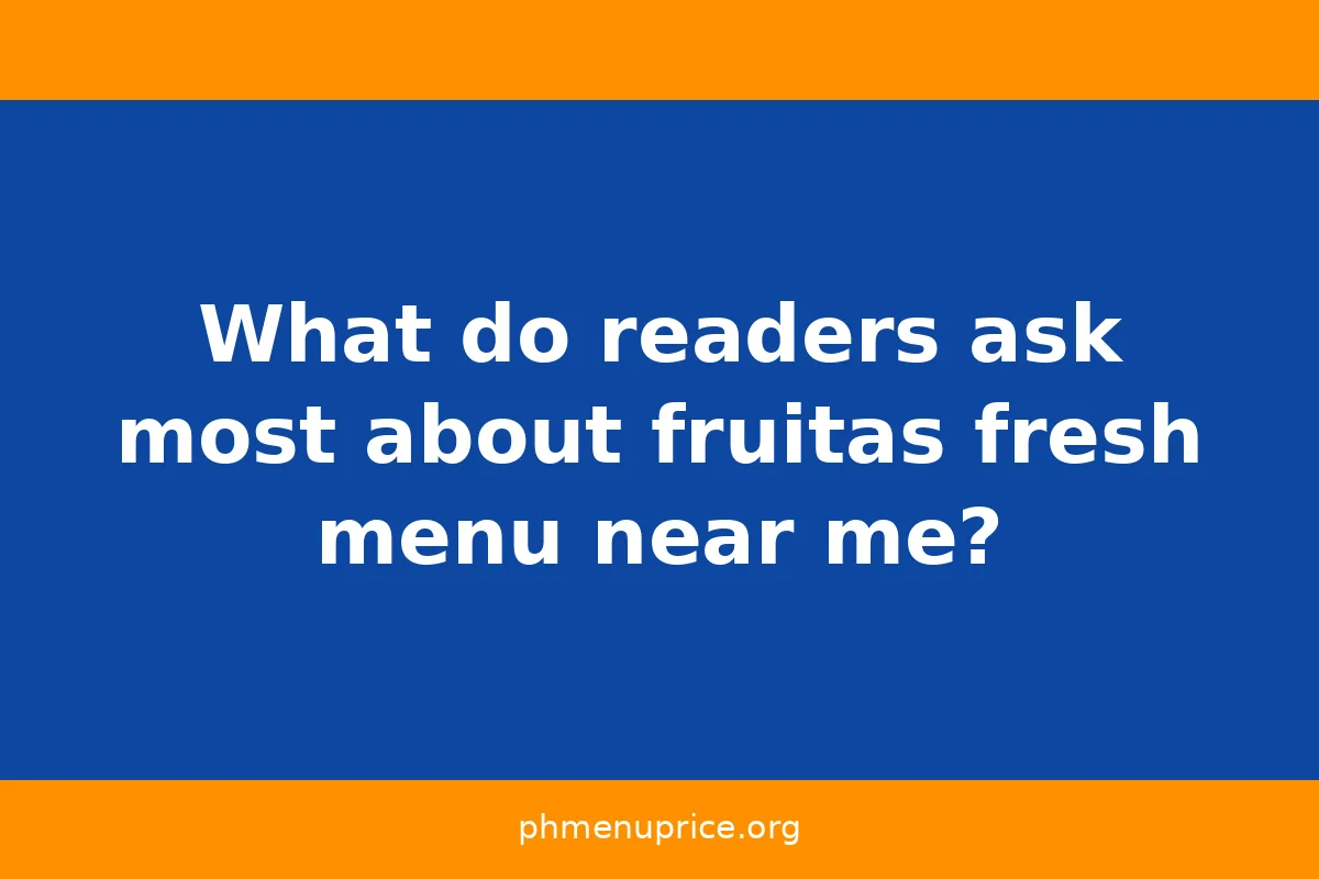 What do readers ask most about fruitas fresh menu near me?