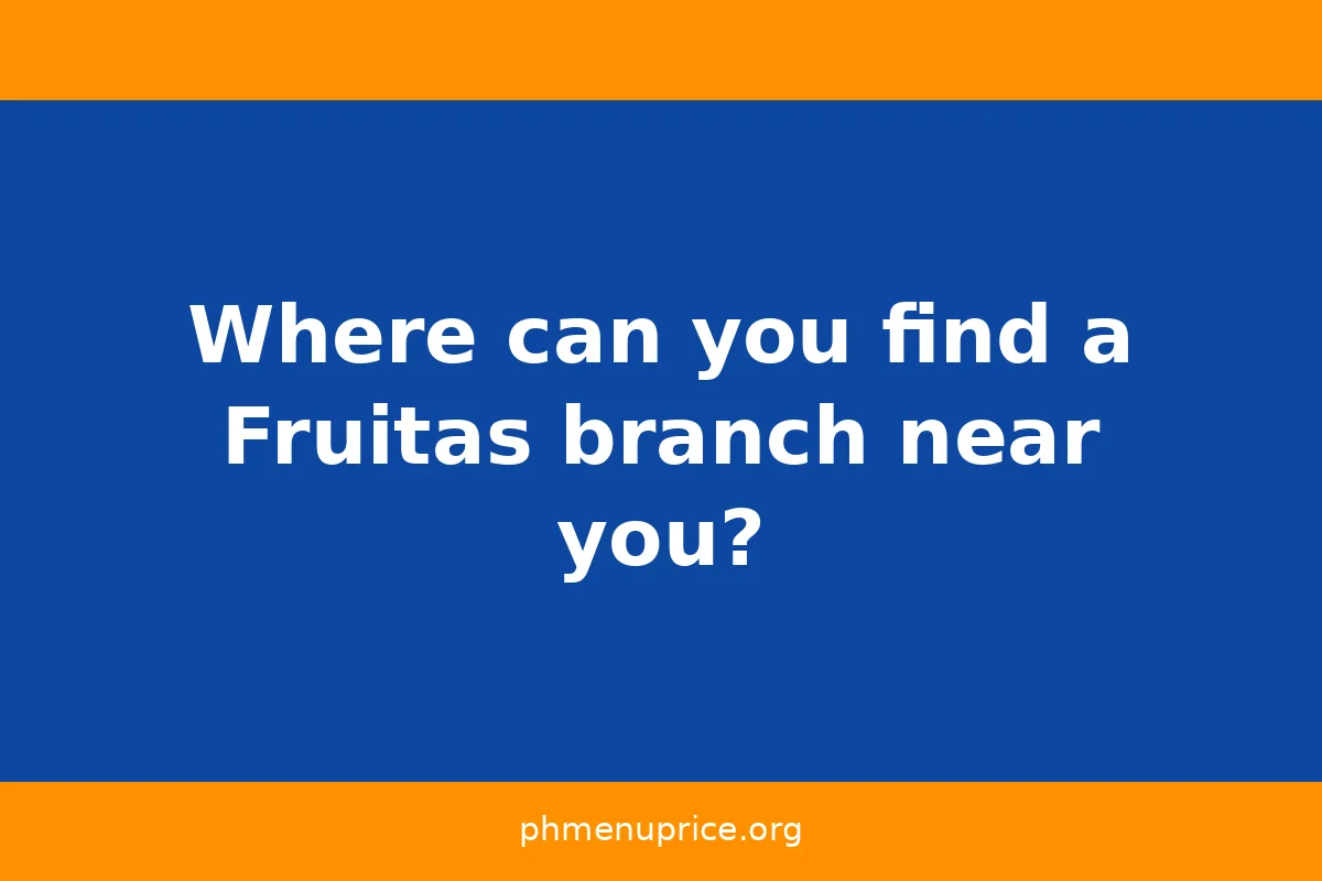 Where can you find a Fruitas branch near you?
