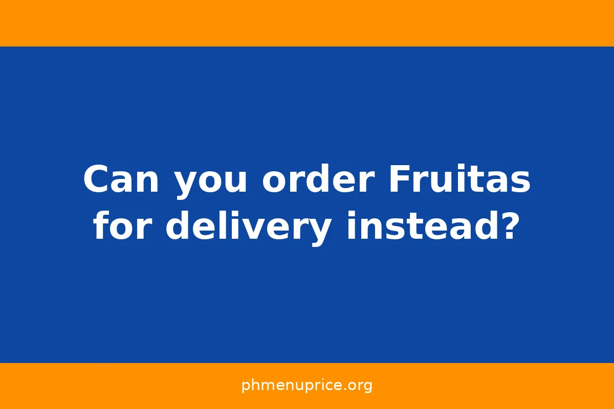 Can you order Fruitas for delivery instead?