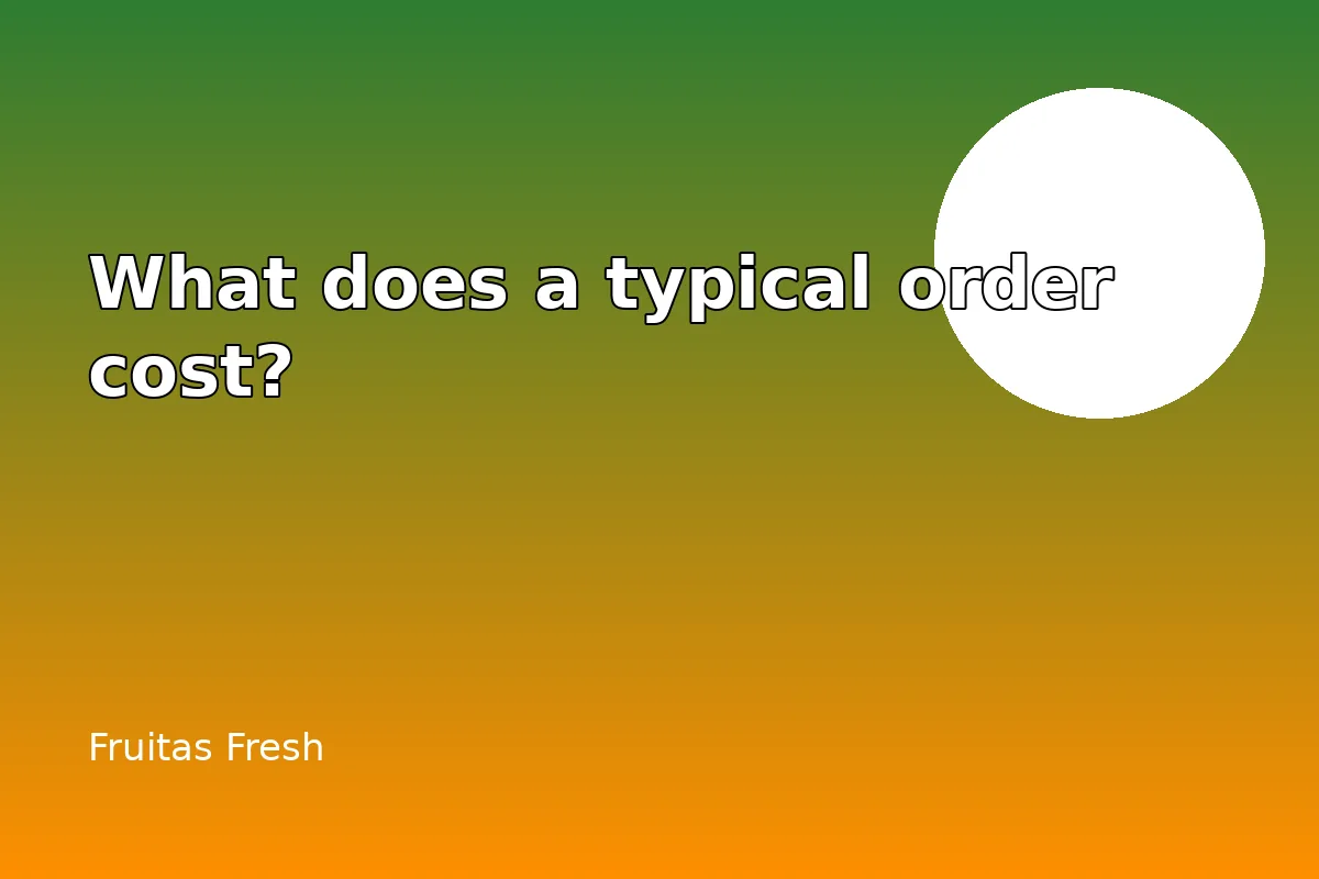 What does a typical Fruitas order cost?