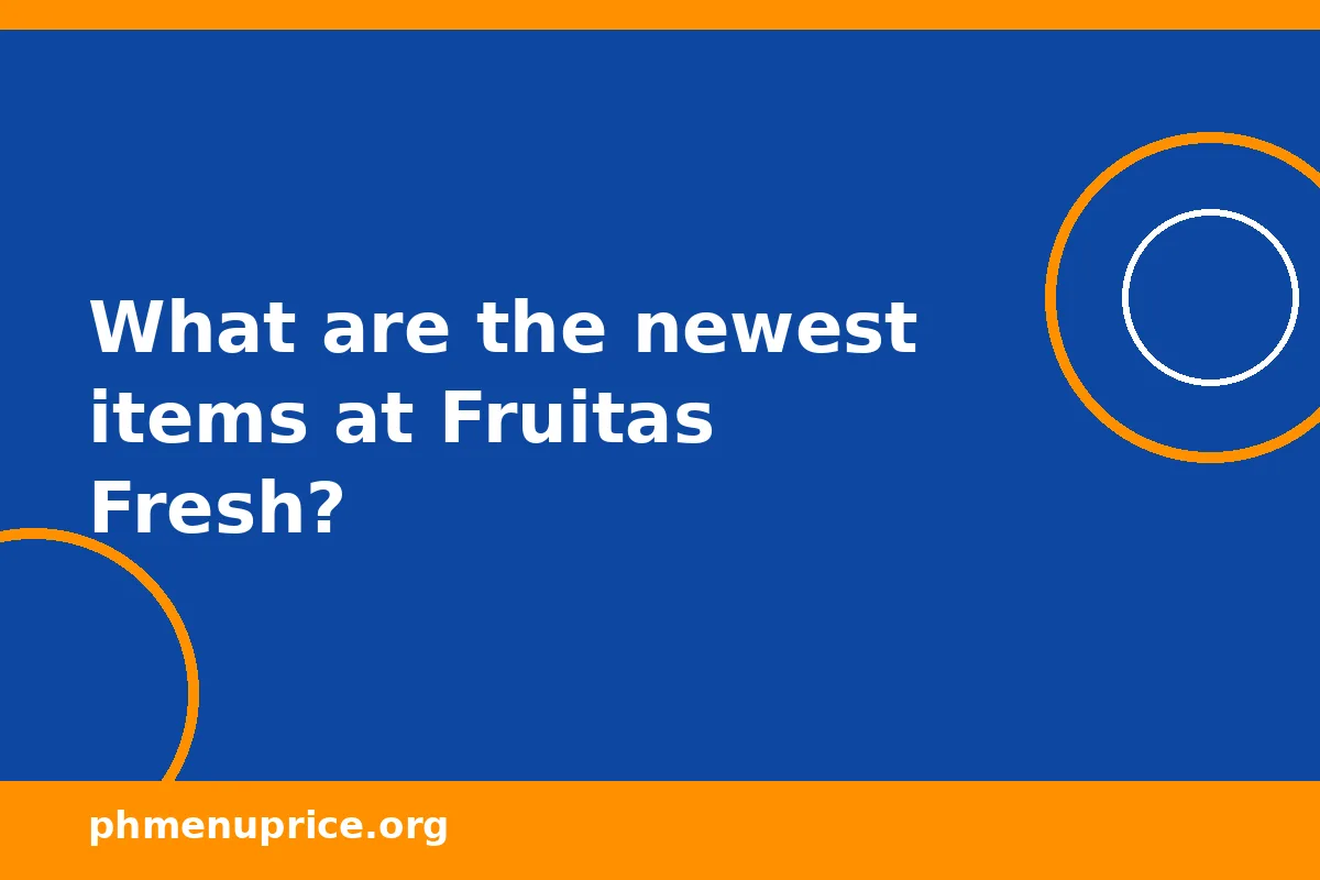 What are the newest items at Fruitas?