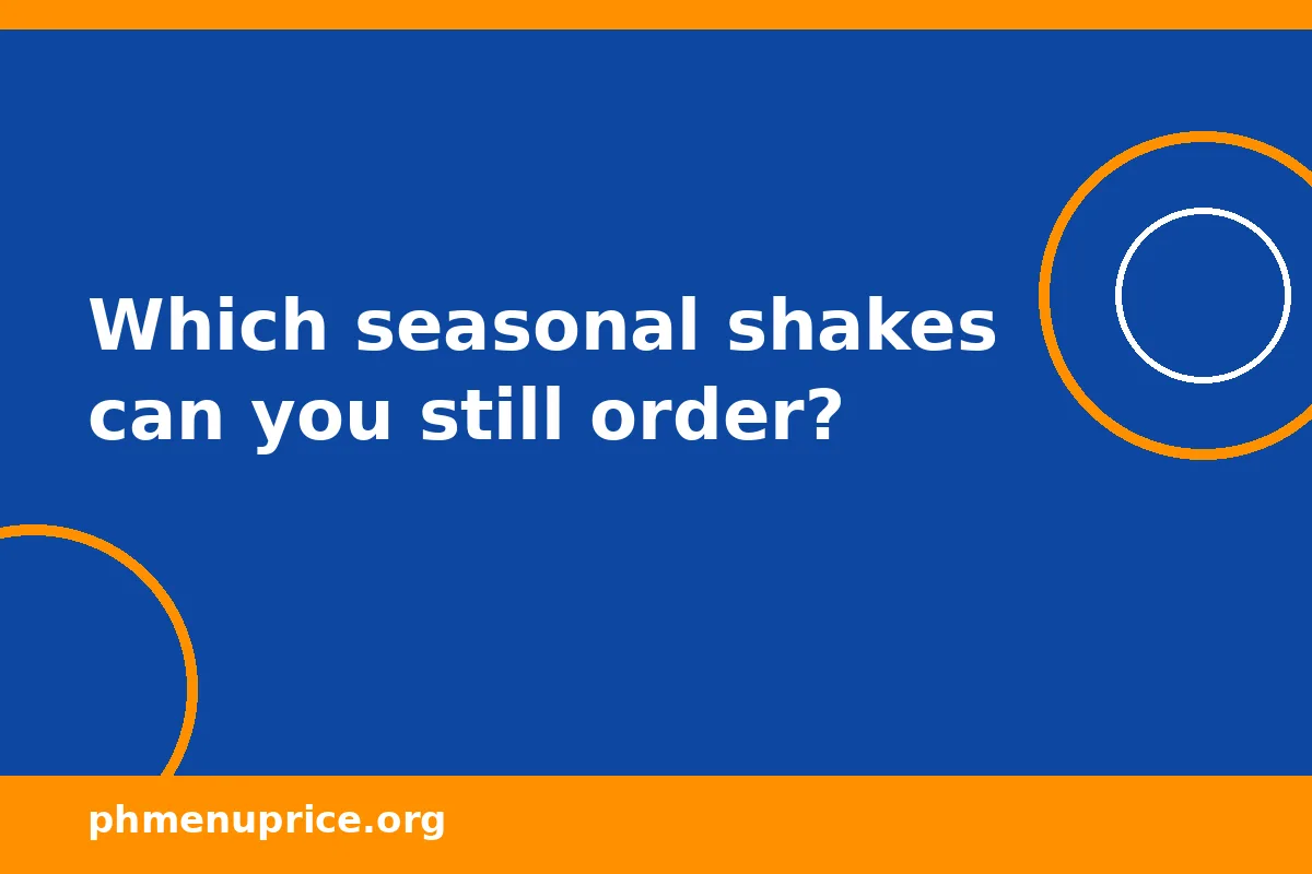 Which seasonal shakes can you still order?