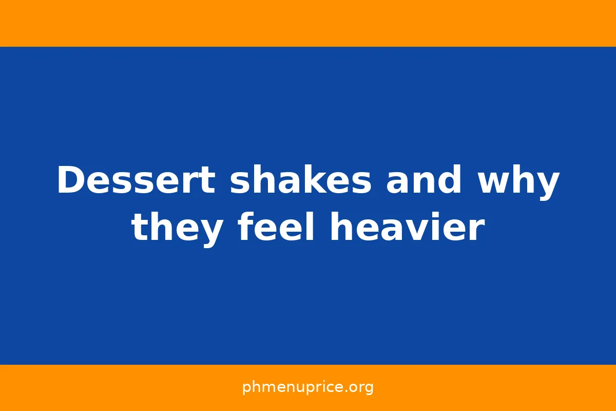 Dessert shakes and why they feel heavier