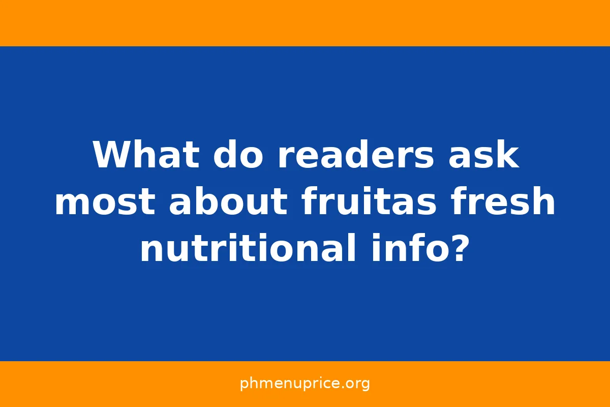 What do readers ask most about fruitas fresh nutritional info?