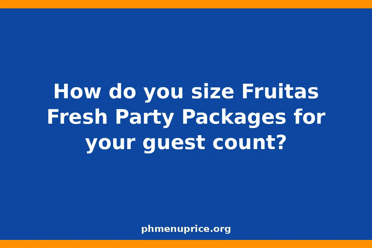 How do you size Fruitas Fresh Party Packages for your guest count?