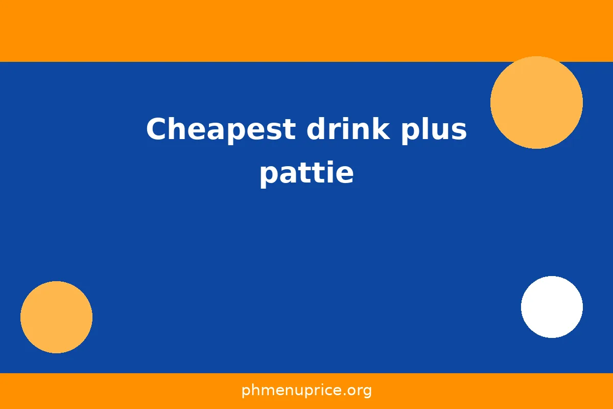 Cheapest drink plus pattie