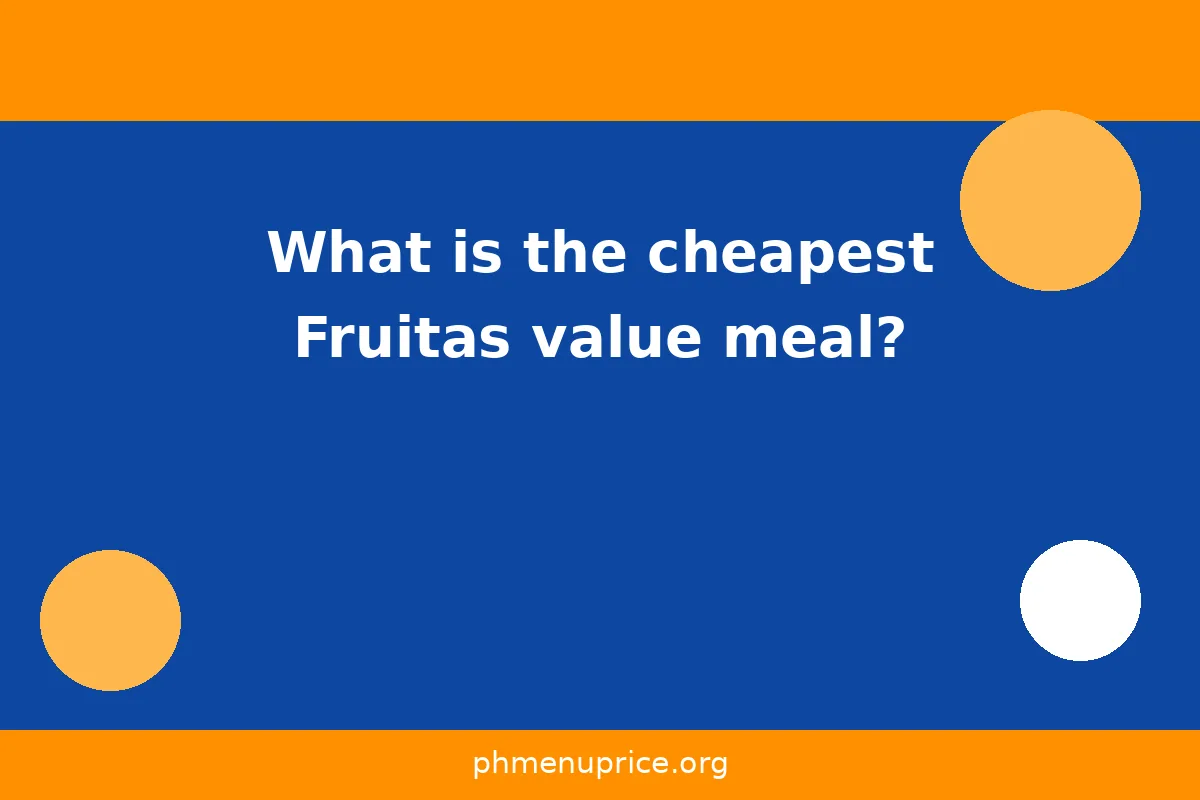 What is the cheapest Fruitas value meal?