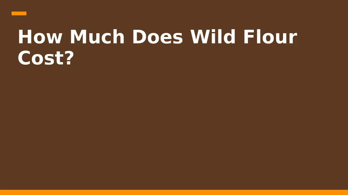 How Much Does Wild Flour Cost?