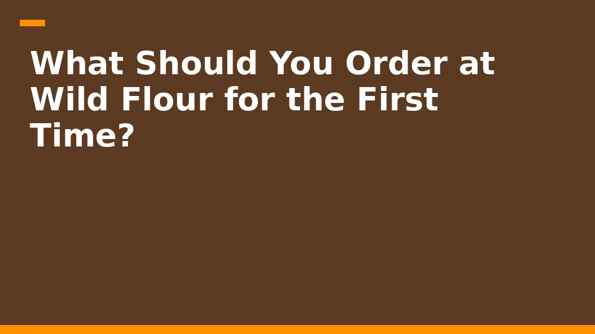 What Should You Order at Wild Flour for the First Time?