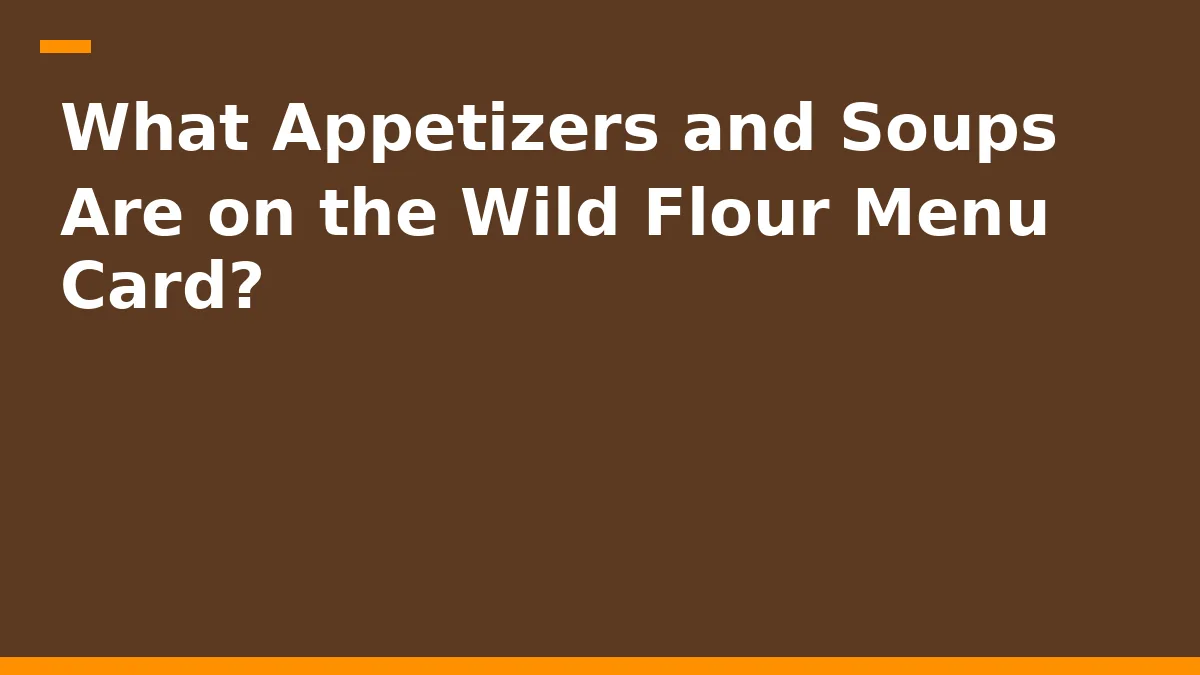 What Appetizers and Soups Are on the Wild Flour Menu Card?