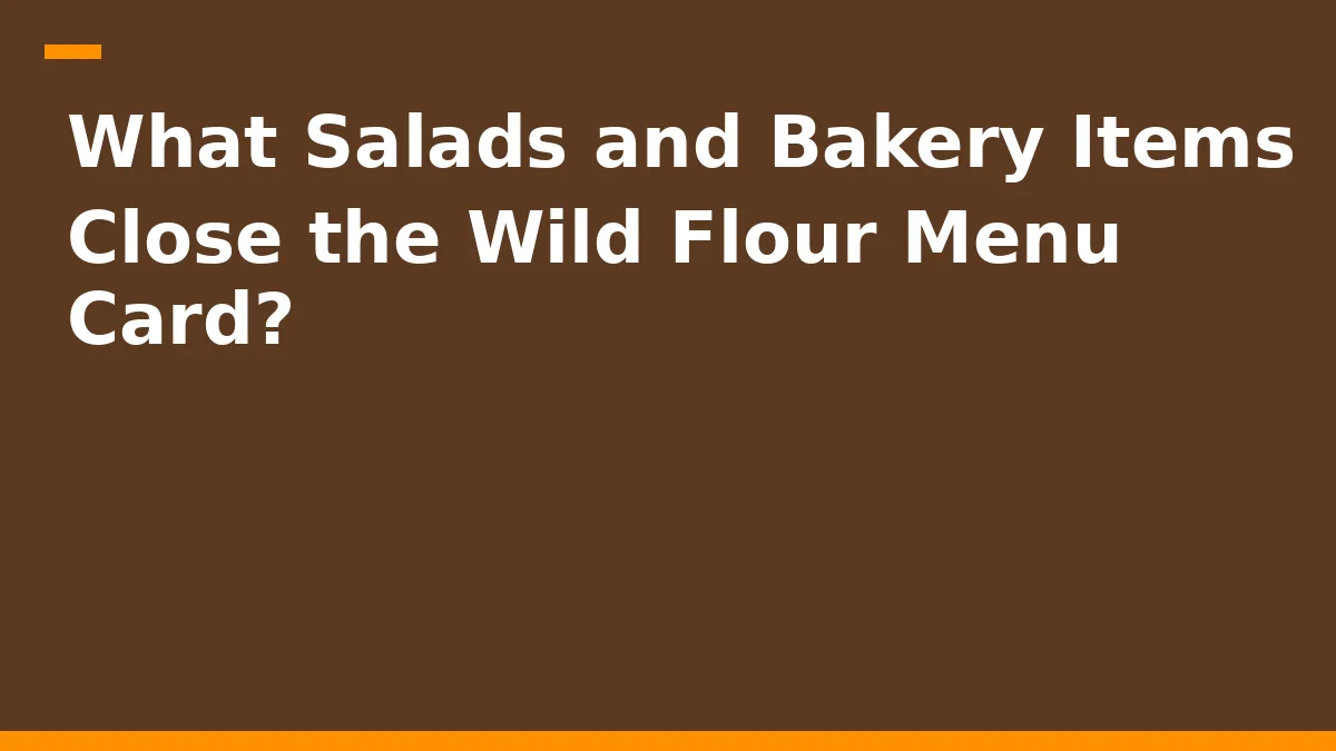 What Salads and Bakery Items Close the Wild Flour Menu Card?